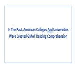 In The Past American Colleges And Universities Were Created GMAT Reading Comprehension